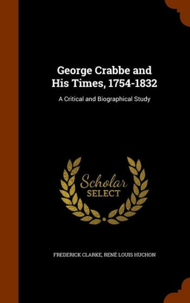 George Crabbe And His Times, 1754-1832: A Critical And Biographical Study