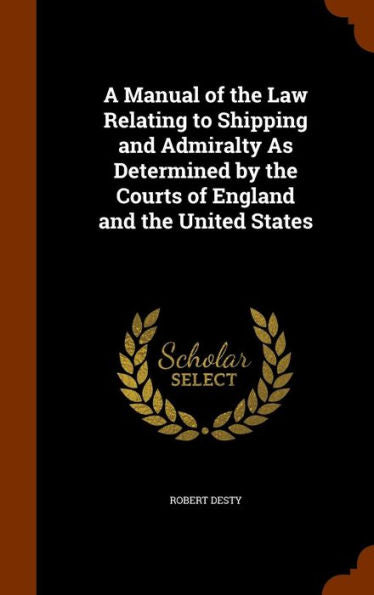 A Manual Of The Law Relating To Shipping And Admiralty As Determined By The Courts Of England And The United States