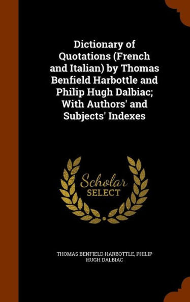 Dictionary Of Quotations (French And Italian) By Thomas Benfield Harbottle And Philip Hugh Dalbiac; With Authors' And Subjects' Indexes