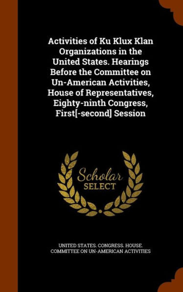Activities Of Ku Klux Klan Organizations In The United States. Hearings Before The Committee On Un-American Activities, House Of Representatives, Eighty-Ninth Congress, First[-Second] Session