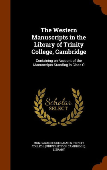The Western Manuscripts In The Library Of Trinity College, Cambridge: Containing An Account Of The Manuscripts Standing In Class O