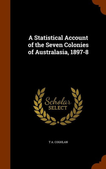 A Statistical Account Of The Seven Colonies Of Australasia, 1897-8