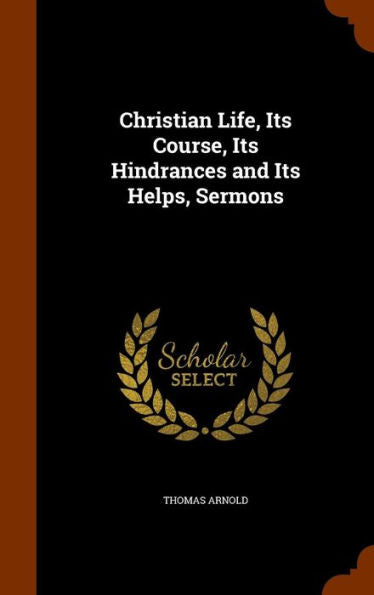 Christian Life, Its Course, Its Hindrances And Its Helps, Sermons