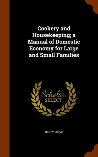 Cookery And Housekeeping; A Manual Of Domestic Economy For Large And Small Families