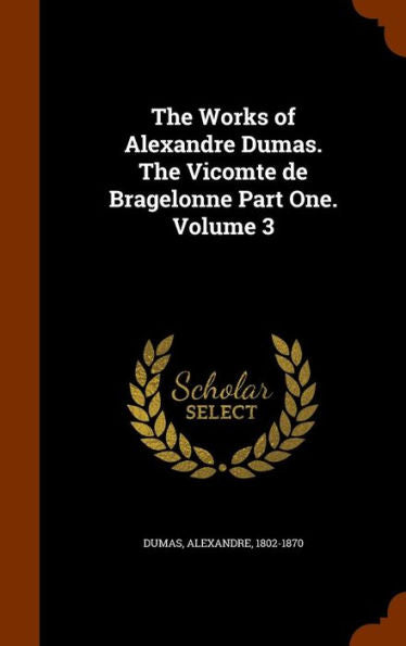 The Works Of Alexandre Dumas. The Vicomte De Bragelonne Part One. Volume 3