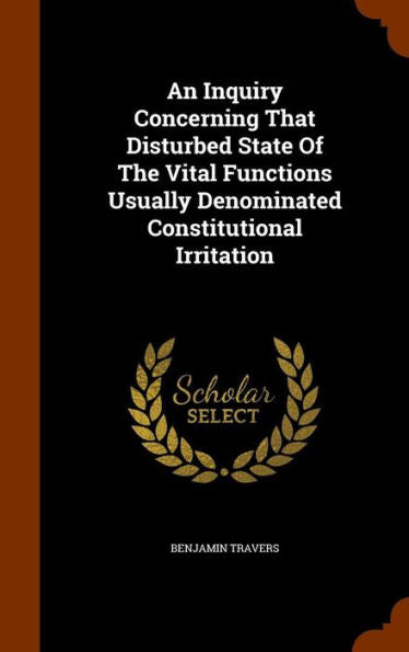 An Inquiry Concerning That Disturbed State Of The Vital Functions Usually Denominated Constitutional Irritation