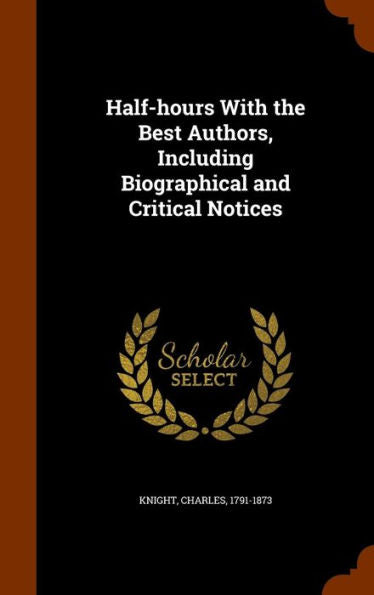 Half-Hours With The Best Authors, Including Biographical And Critical Notices