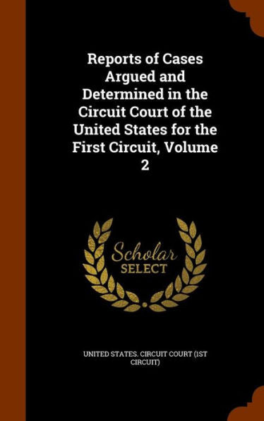 Reports Of Cases Argued And Determined In The Circuit Court Of The United States For The First Circuit, Volume 2