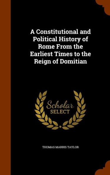 A Constitutional And Political History Of Rome From The Earliest Times To The Reign Of Domitian