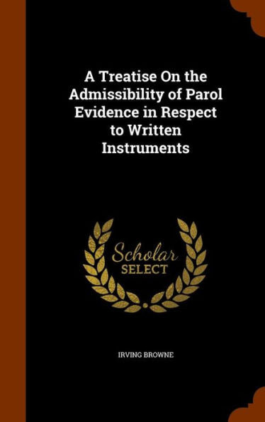 A Treatise On The Admissibility Of Parol Evidence In Respect To Written Instruments