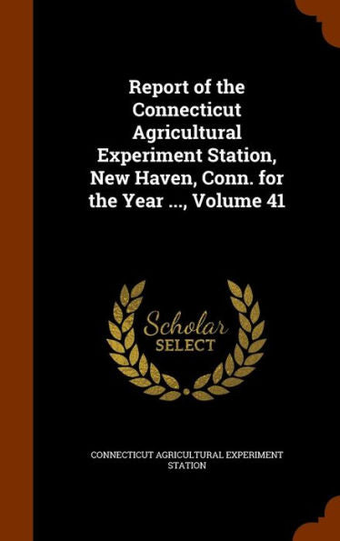 Report Of The Connecticut Agricultural Experiment Station, New Haven, Conn. For The Year ..., Volume 41