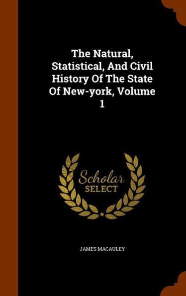 The Natural, Statistical, And Civil History Of The State Of New-York, Volume 1