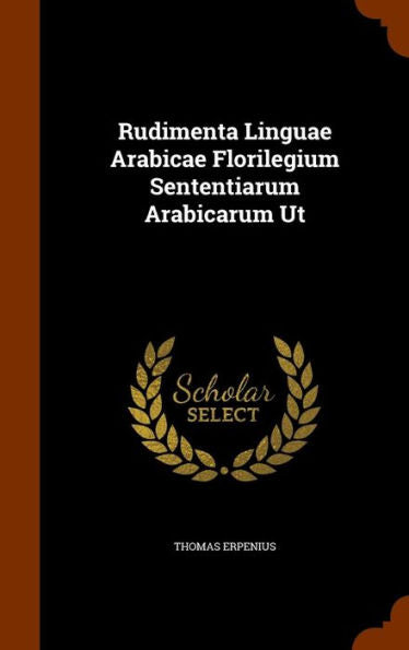 Rudimenta Linguae Arabicae Florilegium Sententiarum Arabicarum Ut