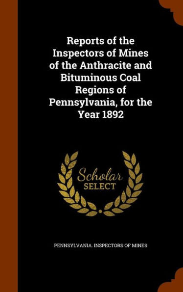 Reports Of The Inspectors Of Mines Of The Anthracite And Bituminous Coal Regions Of Pennsylvania, For The Year 1892