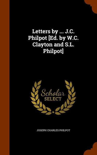 Letters By ... J.C. Philpot [Ed. By W.C. Clayton And S.L. Philpot]
