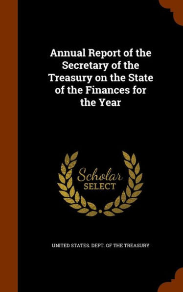 Annual Report Of The Secretary Of The Treasury On The State Of The Finances For The Year