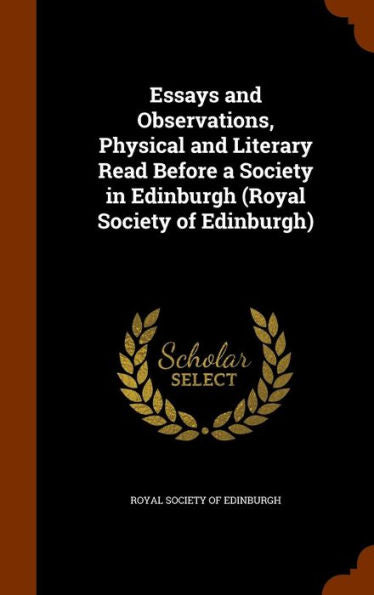 Essays And Observations, Physical And Literary Read Before A Society In Edinburgh (Royal Society Of Edinburgh)