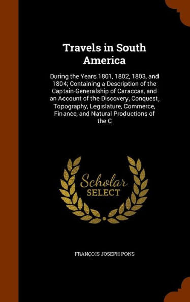 Travels In South America: During The Years 1801, 1802, 1803, And 1804; Containing A Description Of The Captain-Generalship Of Caraccas, And An Account ... Finance, And Natural Productions Of The C