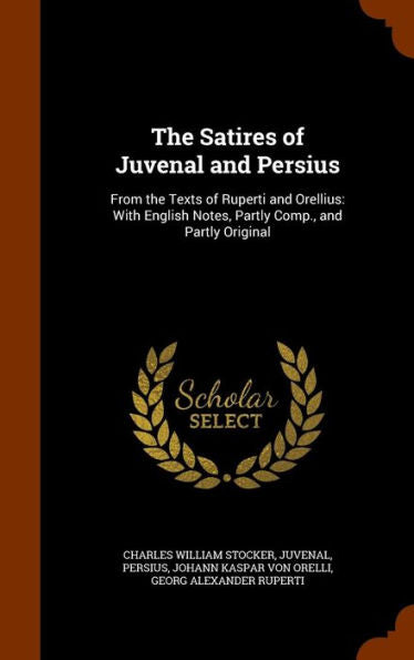The Satires Of Juvenal And Persius: From The Texts Of Ruperti And Orellius: With English Notes, Partly Comp., And Partly Original