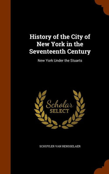 History Of The City Of New York In The Seventeenth Century: New York Under The Stuarts
