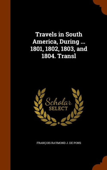 Travels In South America, During ... 1801, 1802, 1803, And 1804. Transl