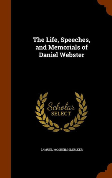 The Life, Speeches, And Memorials Of Daniel Webster