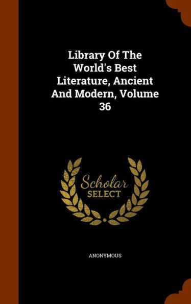 Library Of The World's Best Literature, Ancient And Modern, Volume 36