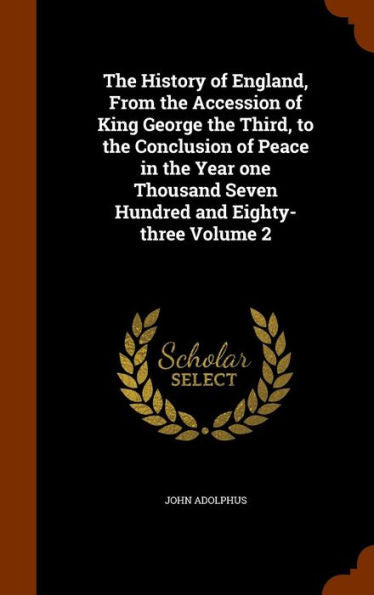 The History Of England, From The Accession Of King George The Third, To The Conclusion Of Peace In The Year One Thousand Seven Hundred And Eighty-Three Volume 2