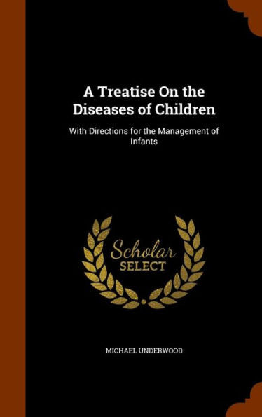 A Treatise On The Diseases Of Children: With Directions For The Management Of Infants