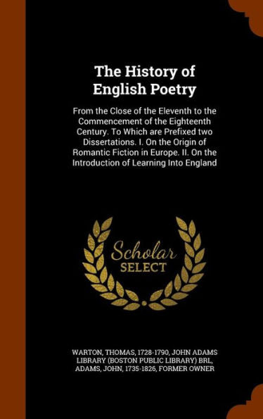 The History Of English Poetry: From The Close Of The Eleventh To The Commencement Of The Eighteenth Century. To Which Are Prefixed Two Dissertations. ... On The Introduction Of Learning Into England