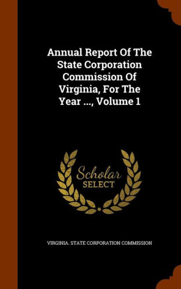Annual Report Of The State Corporation Commission Of Virginia, For The Year ..., Volume 1