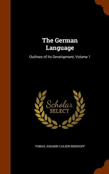 The German Language: Outlines Of Its Development, Volume 1