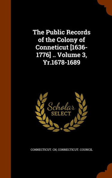 The Public Records Of The Colony Of Conneticut [1636-1776] .. Volume 3, Yr.1678-1689
