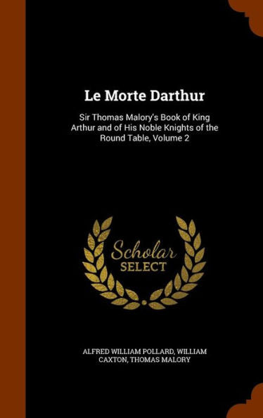 Le Morte Darthur: Sir Thomas Malory's Book Of King Arthur And Of His Noble Knights Of The Round Table, Volume 2