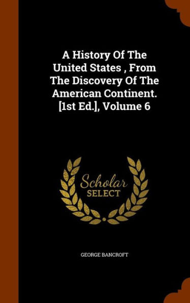 A History Of The United States, From The Discovery Of The American Continent. [1St Ed.], Volume 6