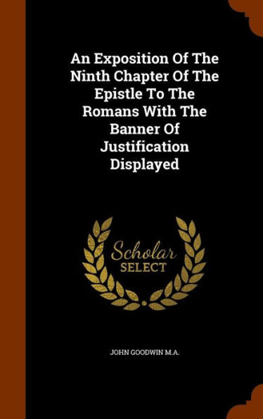 An Exposition Of The Ninth Chapter Of The Epistle To The Romans With The Banner Of Justification Displayed