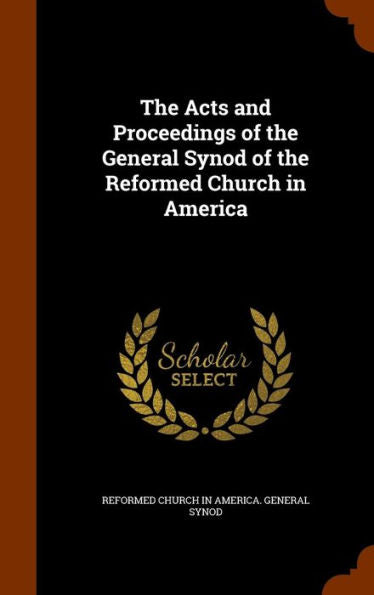 The Acts And Proceedings Of The General Synod Of The Reformed Church In America