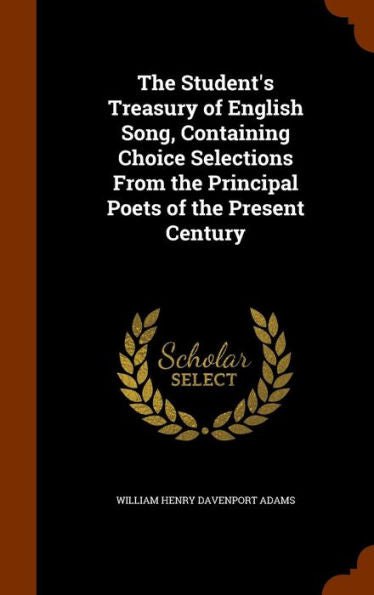 The Student's Treasury Of English Song, Containing Choice Selections From The Principal Poets Of The Present Century