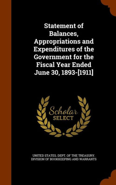 Statement Of Balances, Appropriations And Expenditures Of The Government For The Fiscal Year Ended June 30, 1893-[1911]