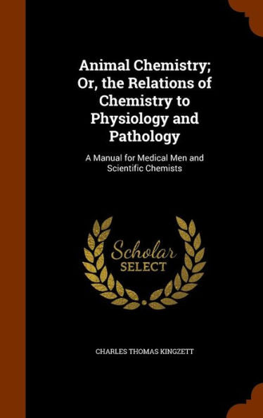 Animal Chemistry; Or, The Relations Of Chemistry To Physiology And Pathology: A Manual For Medical Men And Scientific Chemists