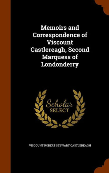 Memoirs And Correspondence Of Viscount Castlereagh, Second Marquess Of Londonderry