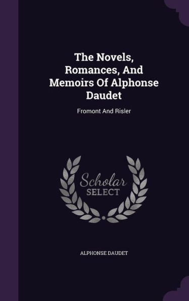 The Novels, Romances, And Memoirs Of Alphonse Daudet: Fromont And Risler