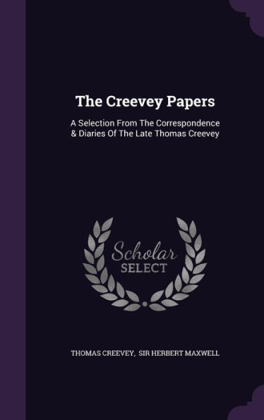 The Creevey Papers: A Selection From The Correspondence & Diaries Of The Late Thomas Creevey