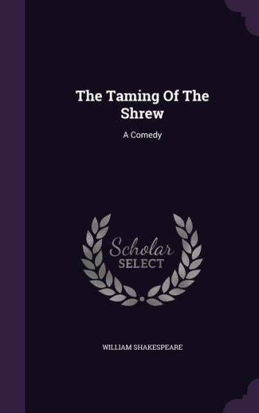 The Taming Of The Shrew: A Comedy