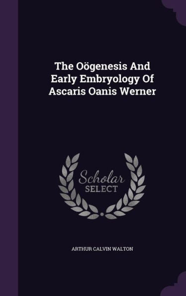 The Oogenesis And Early Embryology Of Ascaris Oanis Werner