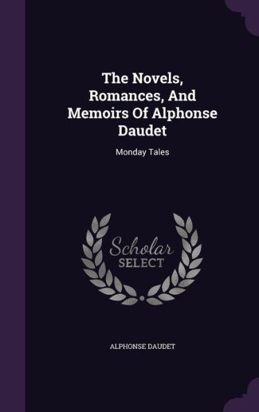 The Novels, Romances, And Memoirs Of Alphonse Daudet: Monday Tales
