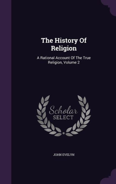 The History Of Religion: A Rational Account Of The True Religion, Volume 2