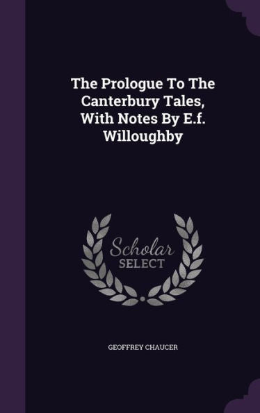 The Prologue To The Canterbury Tales, With Notes By E.F. Willoughby