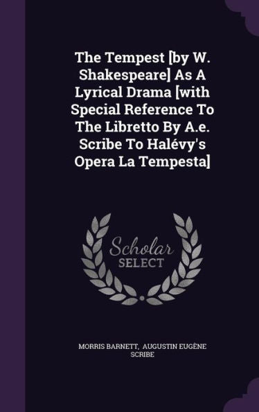 The Tempest [By W. Shakespeare] As A Lyrical Drama [With Special Reference To The Libretto By A.E. Scribe To Hal?y's Opera La Tempesta]