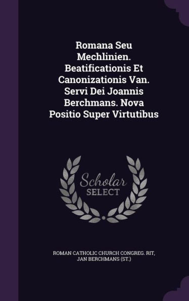 Romana Seu Mechlinien. Beatificationis Et Canonizationis Van. Servi Dei Joannis Berchmans. Nova Positio Super Virtutibus